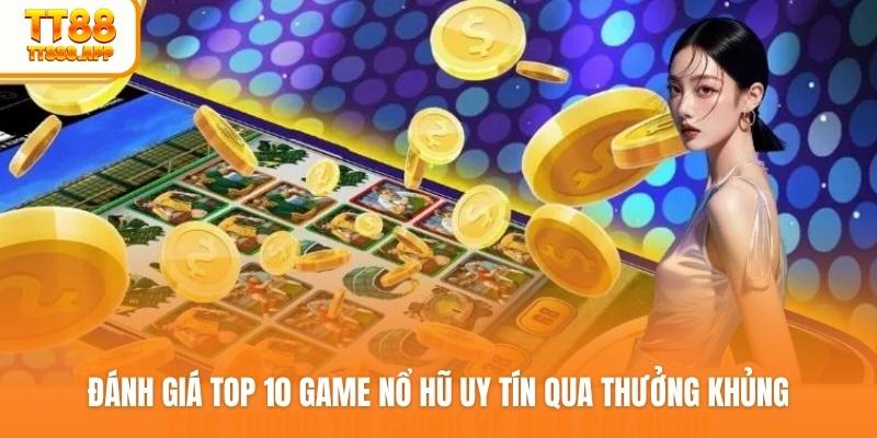 Đánh giá top 10 game nổ hũ uy tín qua thưởng khủng