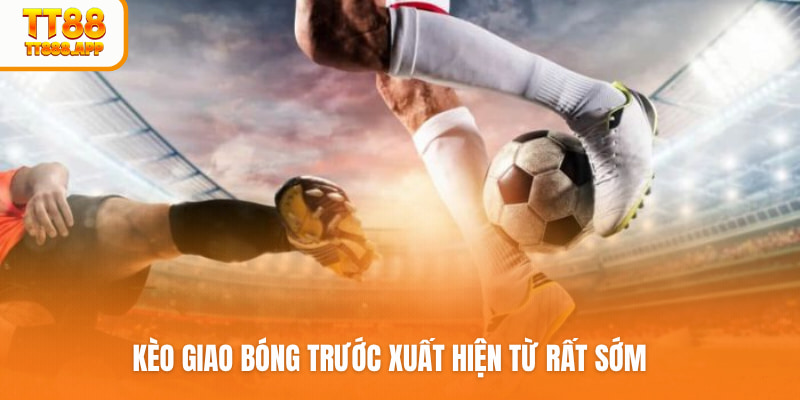 Kèo giao bóng trước xuất hiện từ rất sớm