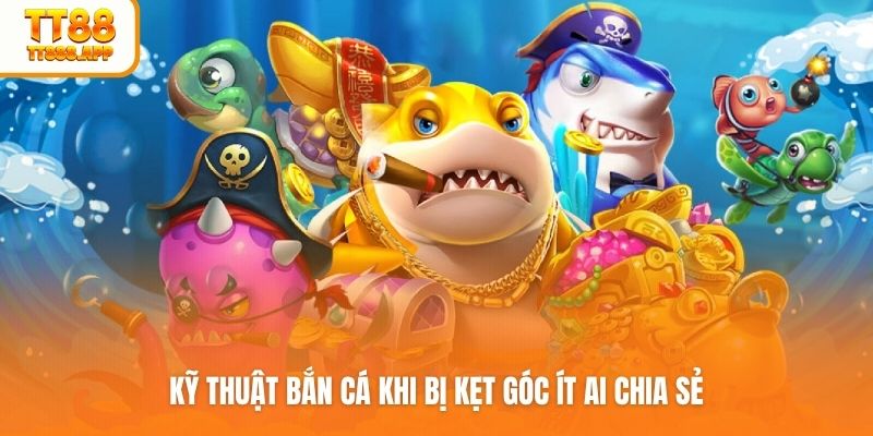 Kỹ thuật bắn cá khi bị kẹt góc ít ai chia sẻ