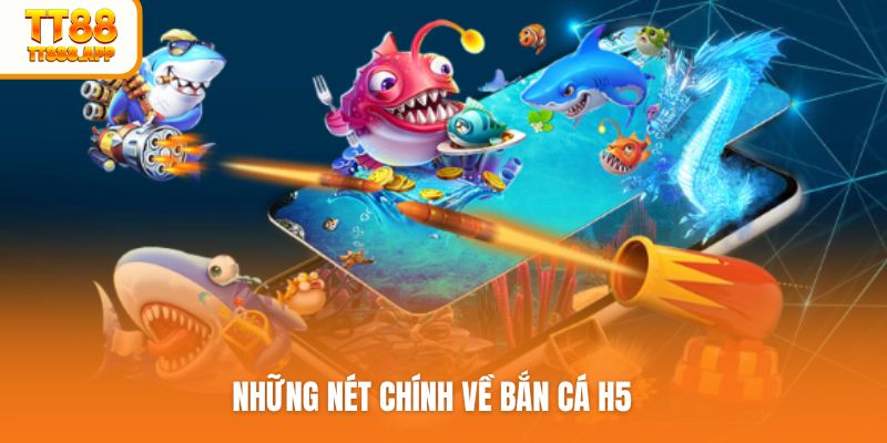 Những nét chính về bắn cá H5